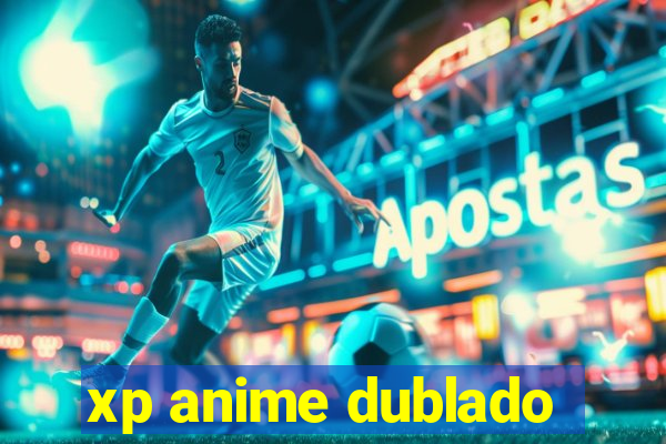 xp anime dublado